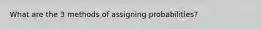 What are the 3 methods of assigning probabilities?