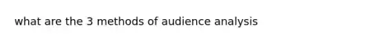 what are the 3 methods of audience analysis