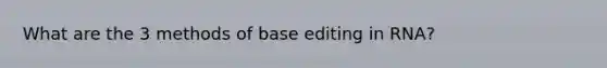 What are the 3 methods of base editing in RNA?