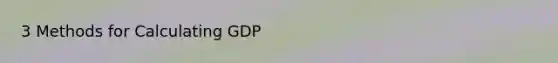 3 Methods for Calculating GDP