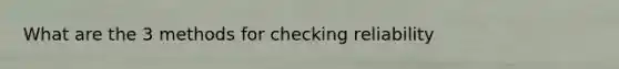 What are the 3 methods for checking reliability