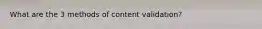 What are the 3 methods of content validation?