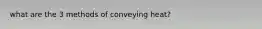 what are the 3 methods of conveying heat?