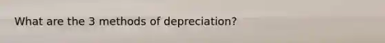 What are the 3 methods of depreciation?