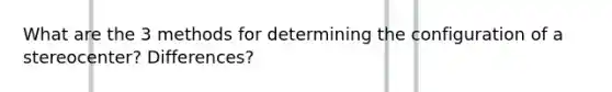What are the 3 methods for determining the configuration of a stereocenter? Differences?