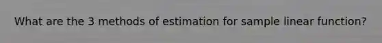 What are the 3 methods of estimation for sample linear function?