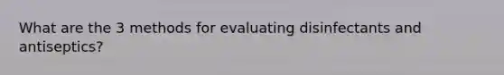 What are the 3 methods for evaluating disinfectants and antiseptics?