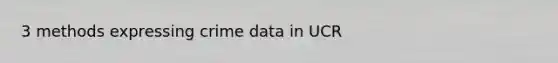 3 methods expressing crime data in UCR