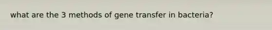 what are the 3 methods of gene transfer in bacteria?