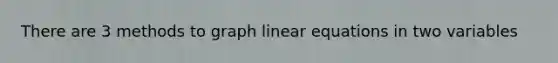 There are 3 methods to graph <a href='https://www.questionai.com/knowledge/kyDROVbHRn-linear-equations' class='anchor-knowledge'>linear equations</a> in two variables