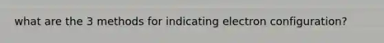 what are the 3 methods for indicating electron configuration?