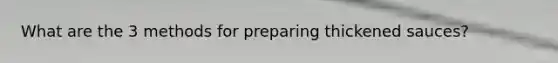 What are the 3 methods for preparing thickened sauces?