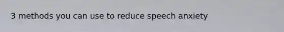 3 methods you can use to reduce speech anxiety