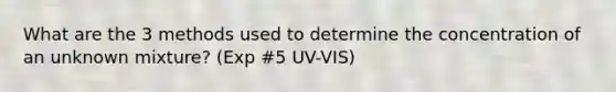 What are the 3 methods used to determine the concentration of an unknown mixture? (Exp #5 UV-VIS)