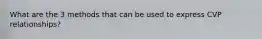 What are the 3 methods that can be used to express CVP relationships?
