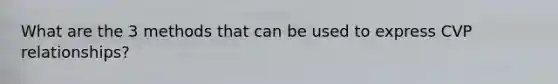 What are the 3 methods that can be used to express CVP relationships?