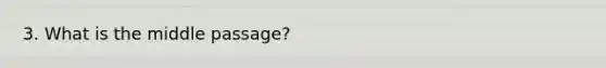 3. What is the middle passage?