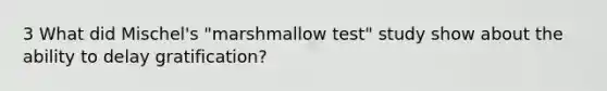 3 What did Mischel's "marshmallow test" study show about the ability to delay gratification?