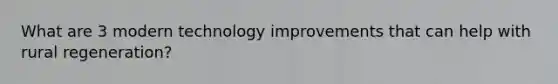 What are 3 modern technology improvements that can help with rural regeneration?