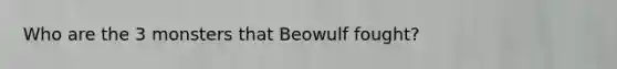 Who are the 3 monsters that Beowulf fought?