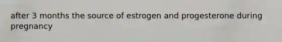 after 3 months the source of estrogen and progesterone during pregnancy