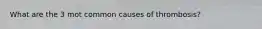 What are the 3 mot common causes of thrombosis?