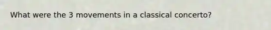 What were the 3 movements in a classical concerto?