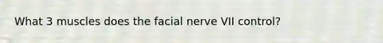 What 3 muscles does the facial nerve VII control?