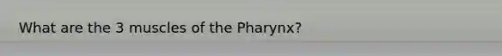 What are the 3 muscles of the Pharynx?