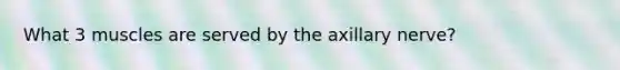 What 3 muscles are served by the axillary nerve?