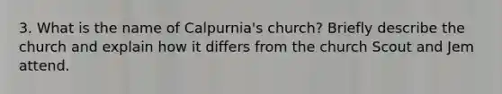 3. What is the name of Calpurnia's church? Briefly describe the church and explain how it differs from the church Scout and Jem attend.