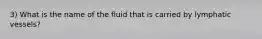 3) What is the name of the fluid that is carried by lymphatic vessels?