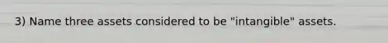 3) Name three assets considered to be "intangible" assets.