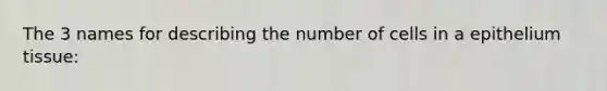 The 3 names for describing the number of cells in a epithelium tissue: