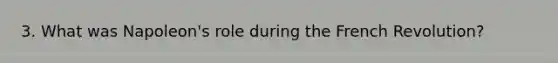 3. What was Napoleon's role during the French Revolution?