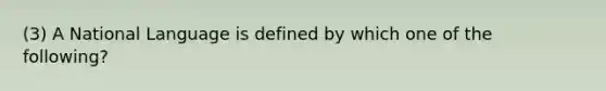 (3) A National Language is defined by which one of the following?