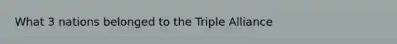 What 3 nations belonged to the Triple Alliance