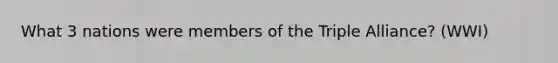 What 3 nations were members of the Triple Alliance? (WWI)