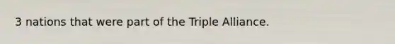 3 nations that were part of the Triple Alliance.