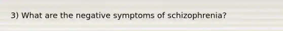 3) What are the negative symptoms of schizophrenia?