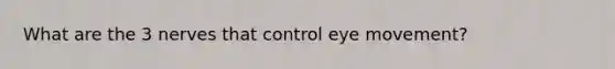 What are the 3 nerves that control eye movement?