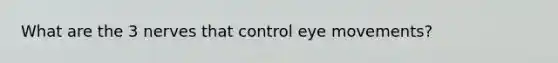 What are the 3 nerves that control eye movements?