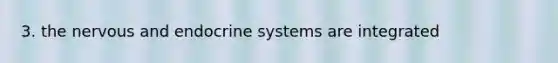 3. the nervous and endocrine systems are integrated