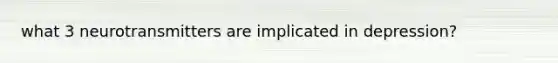 what 3 neurotransmitters are implicated in depression?