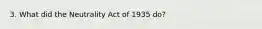 3. What did the Neutrality Act of 1935 do?