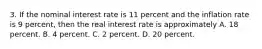 3. If the nominal interest rate is 11 percent and the inflation rate is 9 percent, then the real interest rate is approximately A. 18 percent. B. 4 percent. C. 2 percent. D. 20 percent.