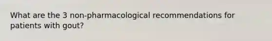 What are the 3 non-pharmacological recommendations for patients with gout?