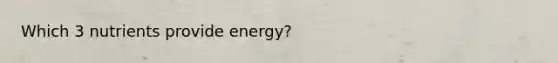 Which 3 nutrients provide energy?