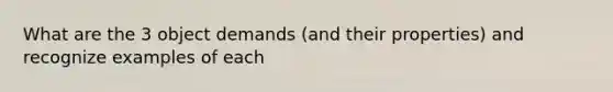 What are the 3 object demands (and their properties) and recognize examples of each