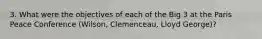 3. What were the objectives of each of the Big 3 at the Paris Peace Conference (Wilson, Clemenceau, Lloyd George)?